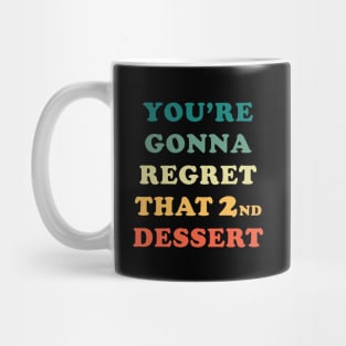 You're Gonna Regret That 2nd Dessert Mug